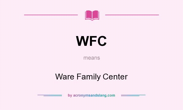 What does WFC mean? It stands for Ware Family Center