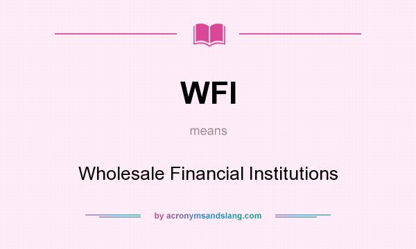 What does WFI mean? It stands for Wholesale Financial Institutions