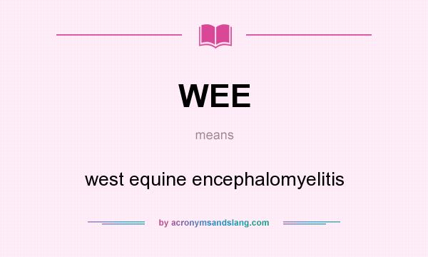 What does WEE mean? It stands for west equine encephalomyelitis