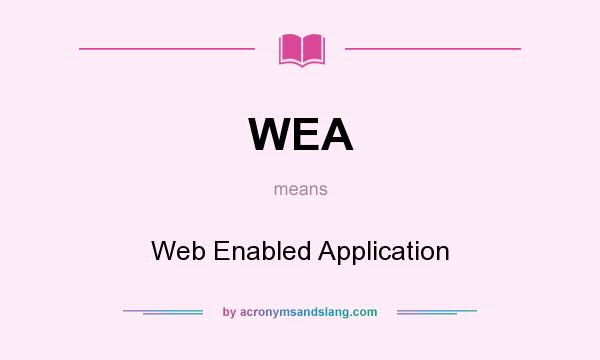 What does WEA mean? It stands for Web Enabled Application