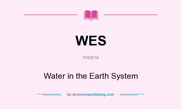 What does WES mean? It stands for Water in the Earth System