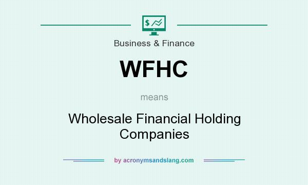 What does WFHC mean? It stands for Wholesale Financial Holding Companies