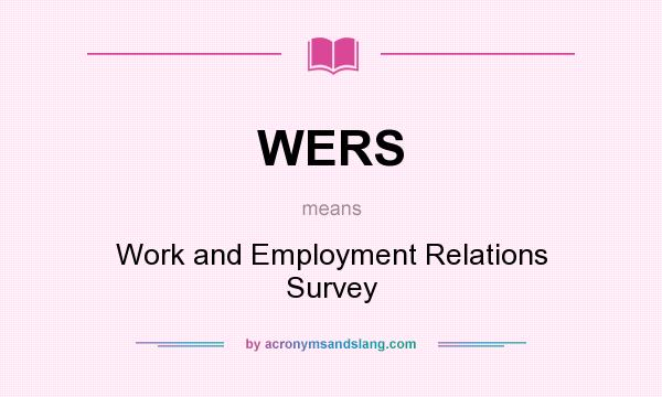 What does WERS mean? It stands for Work and Employment Relations Survey