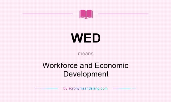 What does WED mean? It stands for Workforce and Economic Development