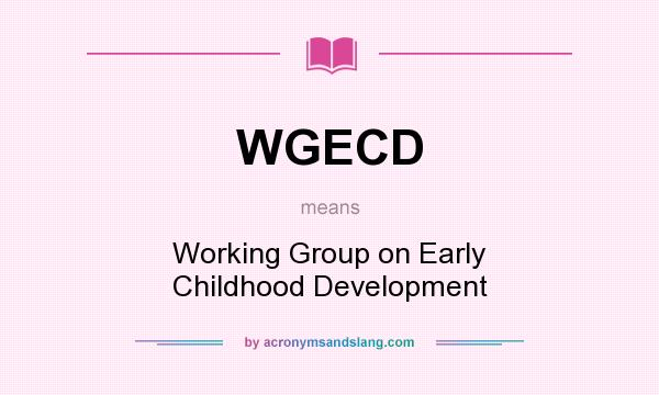 What does WGECD mean? It stands for Working Group on Early Childhood Development