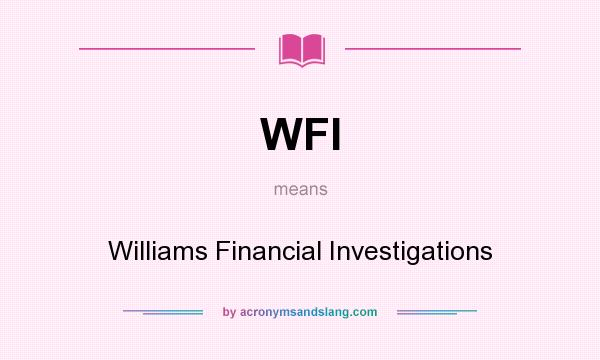 What does WFI mean? It stands for Williams Financial Investigations