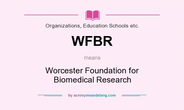 What does WFBR mean? It stands for Worcester Foundation for Biomedical Research
