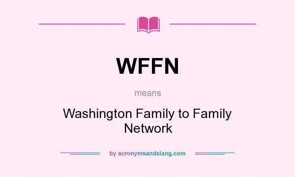 What does WFFN mean? It stands for Washington Family to Family Network