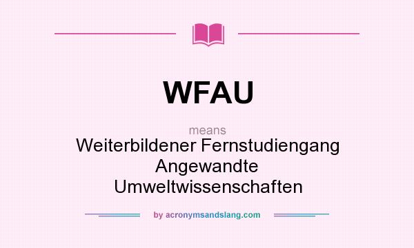 What does WFAU mean? It stands for Weiterbildener Fernstudiengang Angewandte Umweltwissenschaften