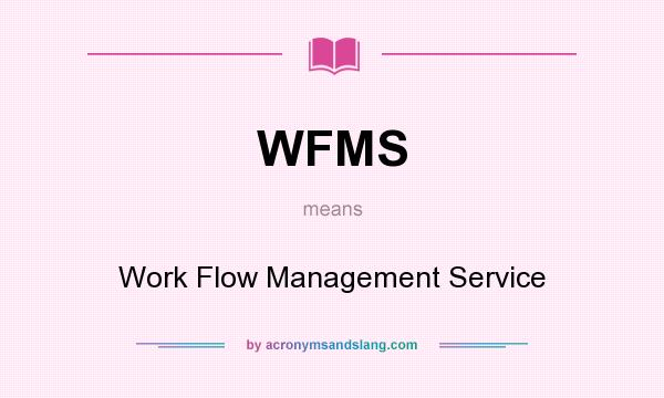 What does WFMS mean? It stands for Work Flow Management Service