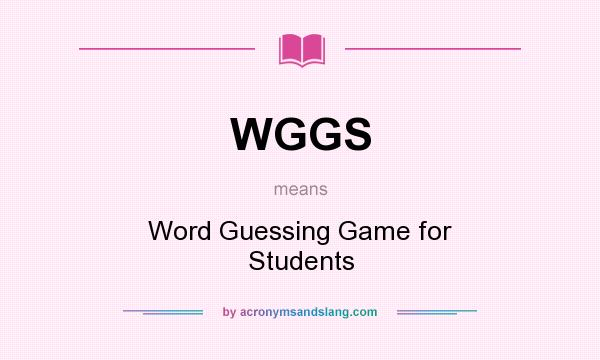 What does WGGS mean? It stands for Word Guessing Game for Students