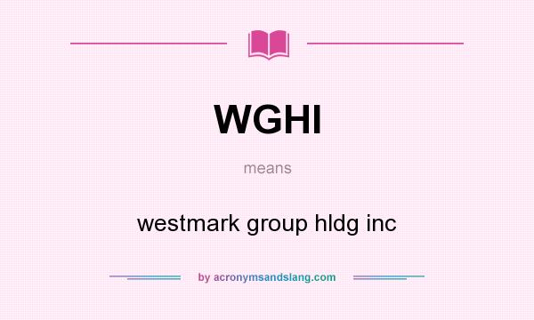 What does WGHI mean? It stands for westmark group hldg inc