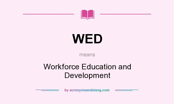 What does WED mean? It stands for Workforce Education and Development