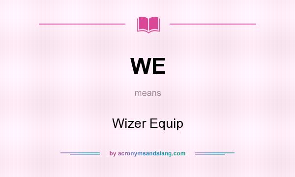 What does WE mean? It stands for Wizer Equip