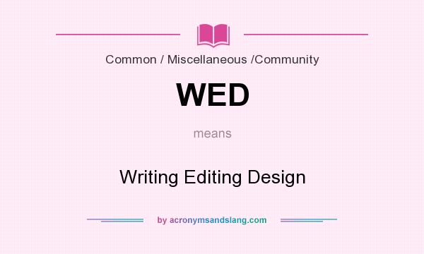 What does WED mean? It stands for Writing Editing Design