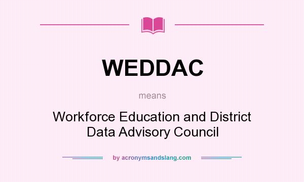 What does WEDDAC mean? It stands for Workforce Education and District Data Advisory Council