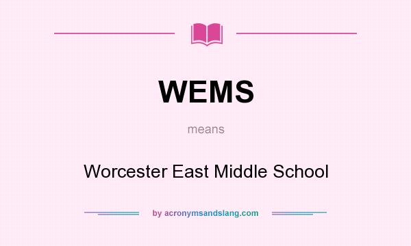 What does WEMS mean? It stands for Worcester East Middle School