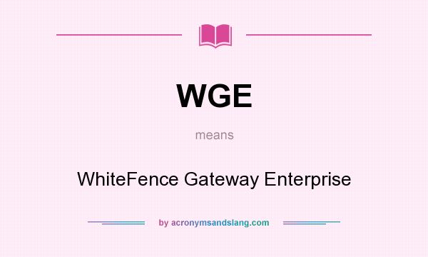 What does WGE mean? It stands for WhiteFence Gateway Enterprise