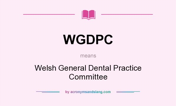 What does WGDPC mean? It stands for Welsh General Dental Practice Committee