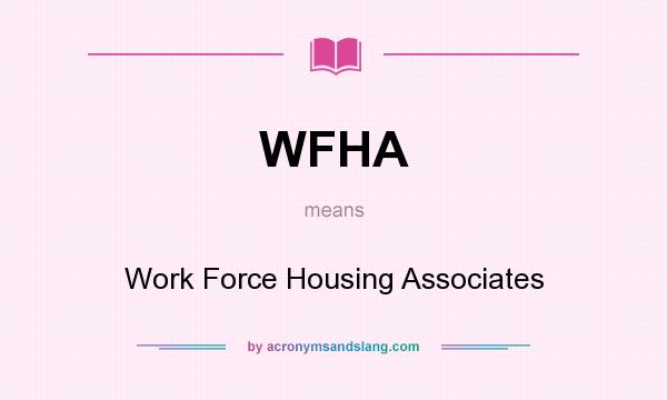 What does WFHA mean? It stands for Work Force Housing Associates