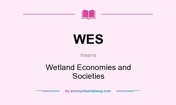 What does WES mean? It stands for Wetland Economies and Societies