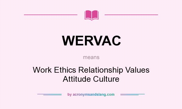What does WERVAC mean? It stands for Work Ethics Relationship Values Attitude Culture