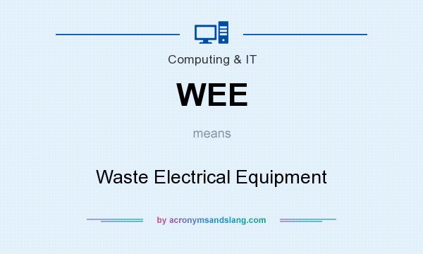 What does WEE mean? It stands for Waste Electrical Equipment