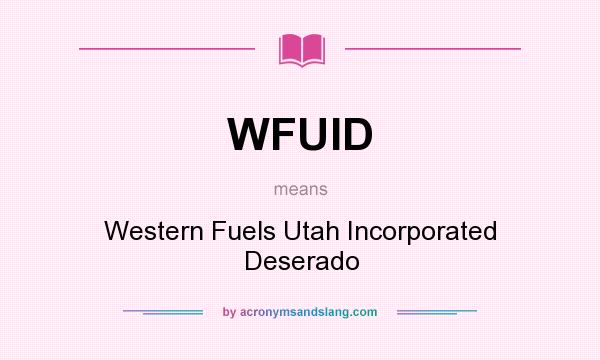 What does WFUID mean? It stands for Western Fuels Utah Incorporated Deserado