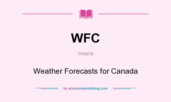 What does WFC mean? It stands for Weather Forecasts for Canada