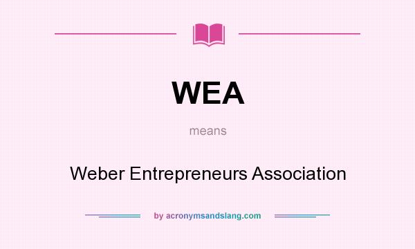 What does WEA mean? It stands for Weber Entrepreneurs Association