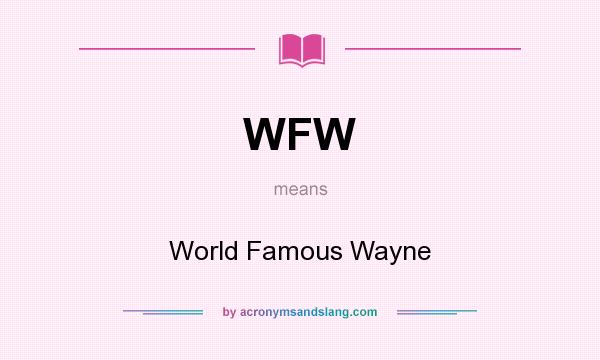 What does WFW mean? It stands for World Famous Wayne