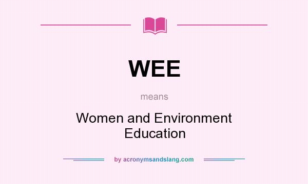 What does WEE mean? It stands for Women and Environment Education