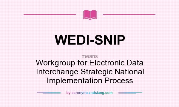 What does WEDI-SNIP mean? It stands for Workgroup for Electronic Data Interchange Strategic National Implementation Process