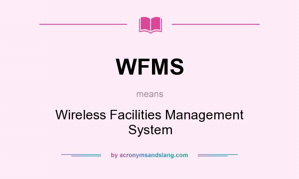 What does WFMS mean? It stands for Wireless Facilities Management System