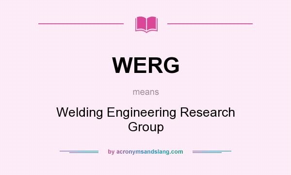 What does WERG mean? It stands for Welding Engineering Research Group