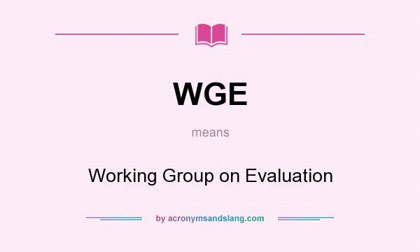What does WGE mean? It stands for Working Group on Evaluation