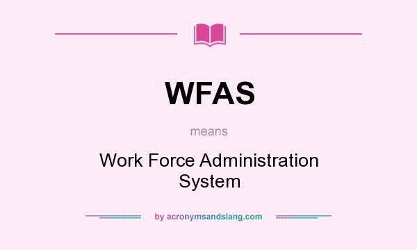 What does WFAS mean? It stands for Work Force Administration System