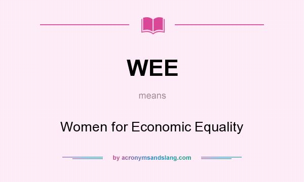 What does WEE mean? It stands for Women for Economic Equality