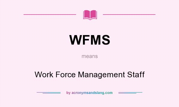 What does WFMS mean? It stands for Work Force Management Staff