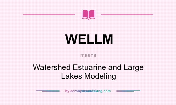 What does WELLM mean? It stands for Watershed Estuarine and Large Lakes Modeling