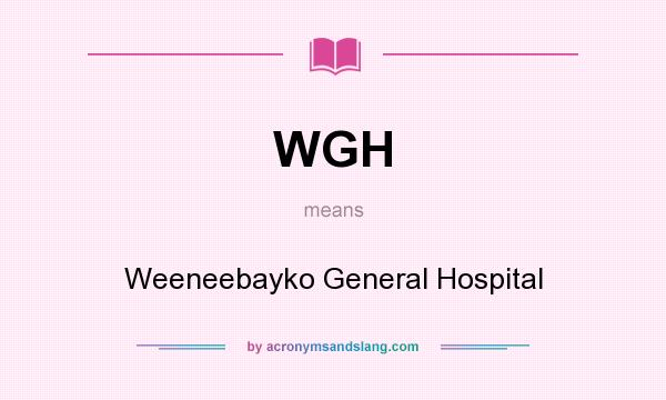 What does WGH mean? It stands for Weeneebayko General Hospital