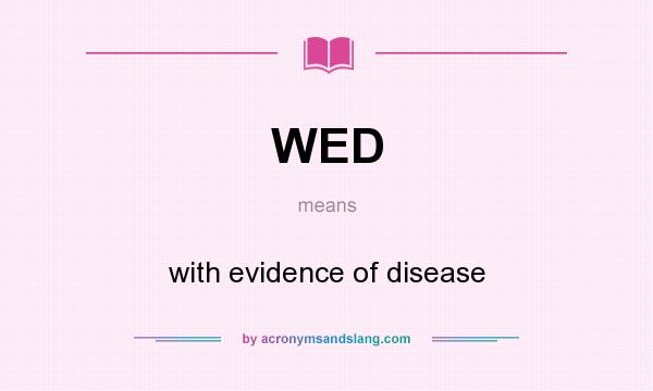 What does WED mean? It stands for with evidence of disease