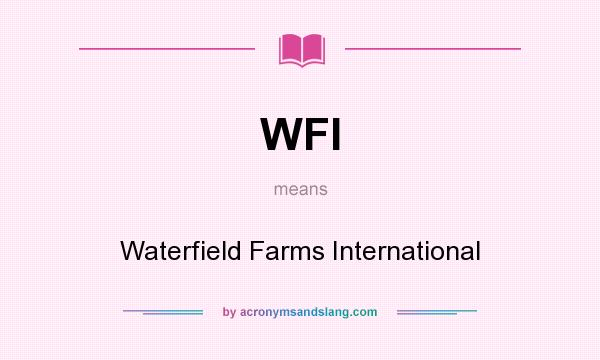 What does WFI mean? It stands for Waterfield Farms International