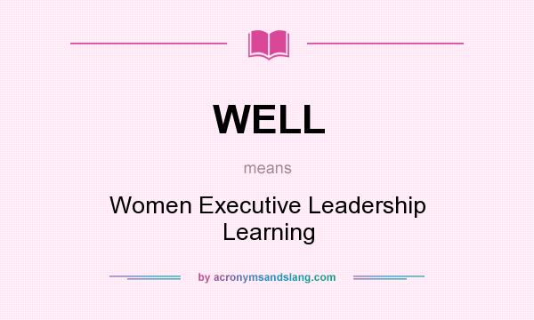 What does WELL mean? It stands for Women Executive Leadership Learning