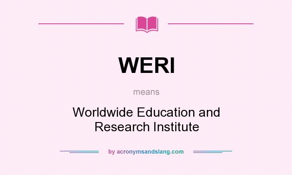 What does WERI mean? It stands for Worldwide Education and Research Institute