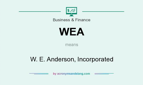 What does WEA mean? It stands for W. E. Anderson, Incorporated