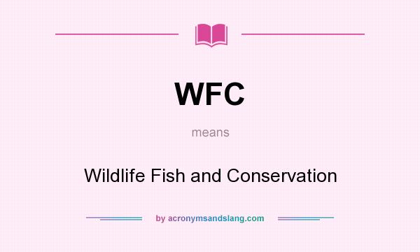 What does WFC mean? It stands for Wildlife Fish and Conservation