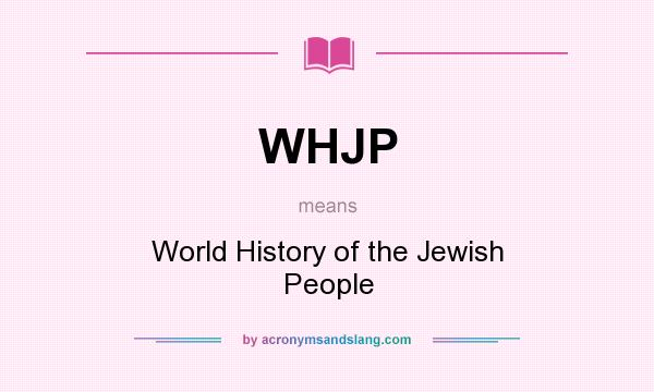 What does WHJP mean? It stands for World History of the Jewish People