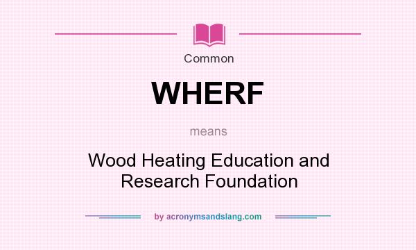 What does WHERF mean? It stands for Wood Heating Education and Research Foundation