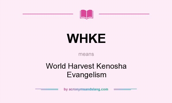 What does WHKE mean? It stands for World Harvest Kenosha Evangelism